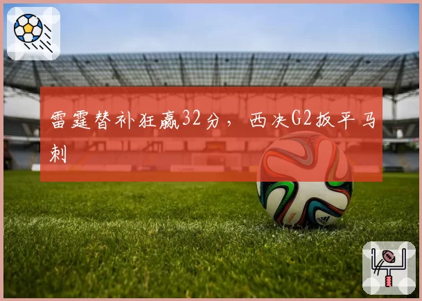 雷霆替补狂赢32分,西决G2扳平马刺