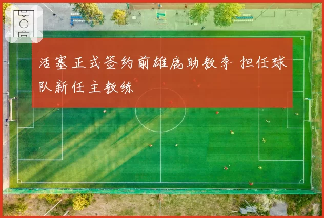 活塞正式签约前雄鹿助教李 担任球队新任主教练